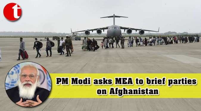 PM Modi asks MEA to brief parties on Afghanistan