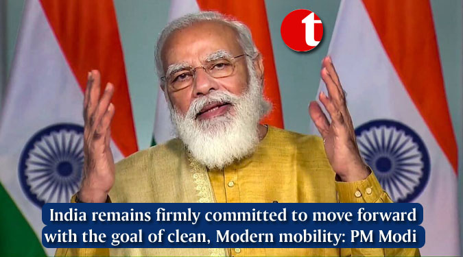 India remains firmly committed to move forward with the goal of clean, Modern mobility: PM Modi