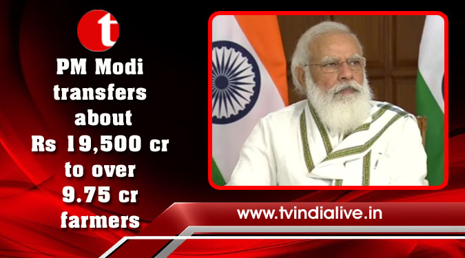 PM transfers about Rs 19,500 cr to over 9.75 cr farmers