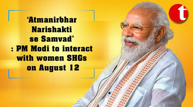 ‘Atmanirbhar Narishakti se Samvad’: PM Modi to interact with women SHGs on August 12