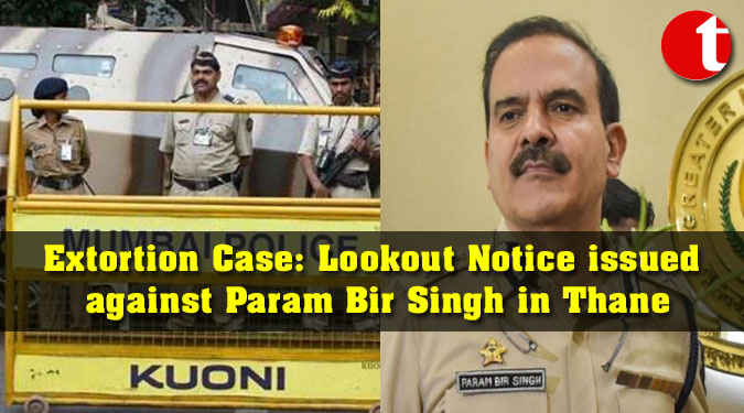 Extortion Case: Lookout Notice issued against Param Bir Singh in Thane