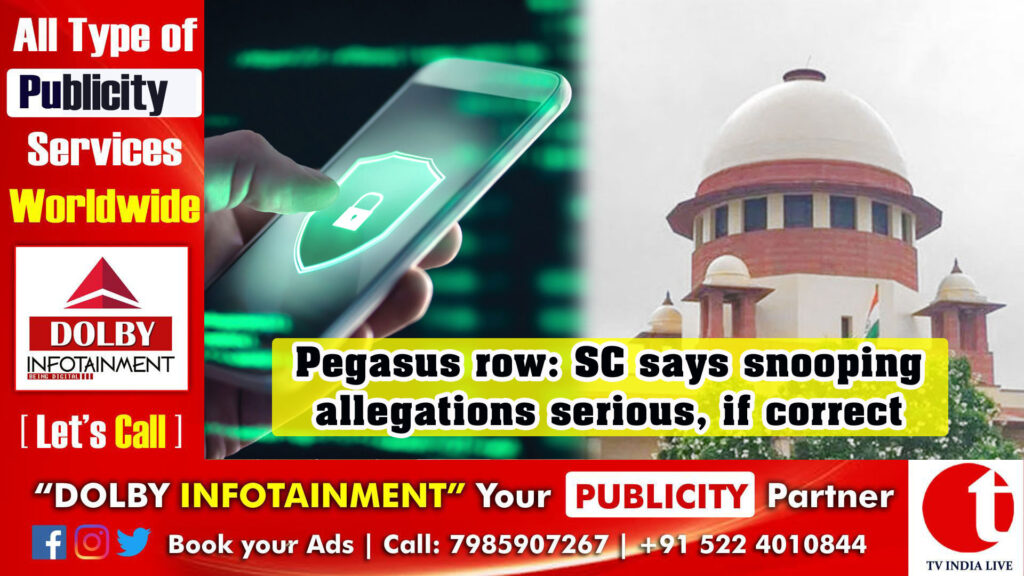 Pegasus row: Supreme Court says snooping allegations serious, if correct