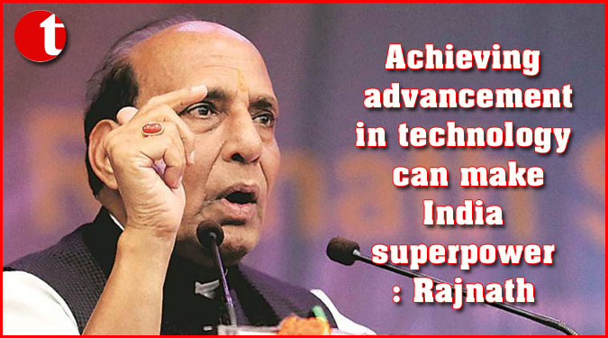 Achieving advancement in technology can make India superpower: Rajnath