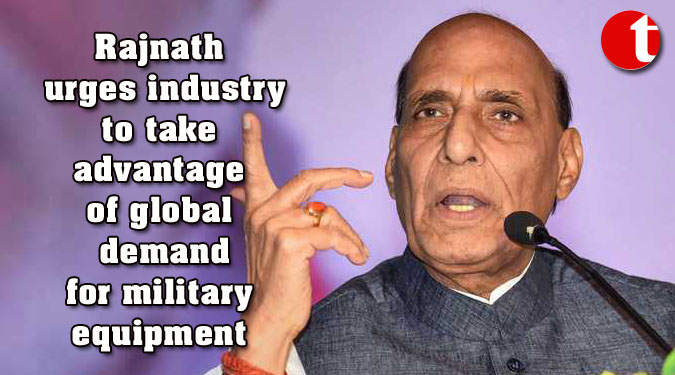 Rajnath urges industry to take advantage of global demand for military equipment