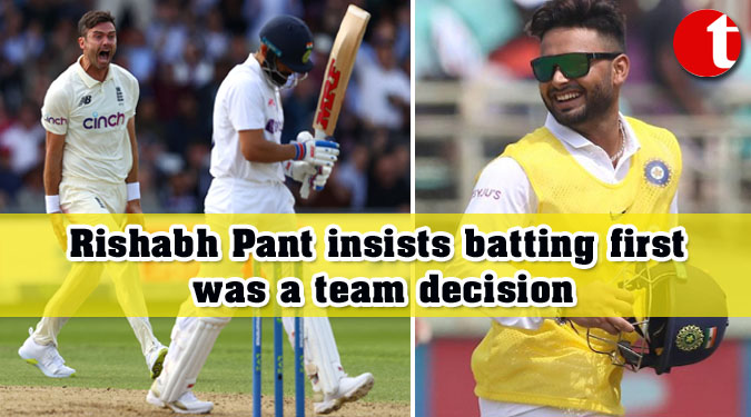 Rishabh Pant insists batting first was a team decision