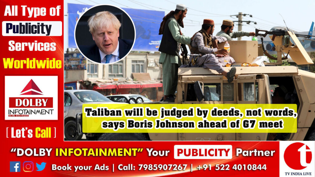 Taliban will be judged by deeds, not words, says Boris Johnson ahead of G7 meet