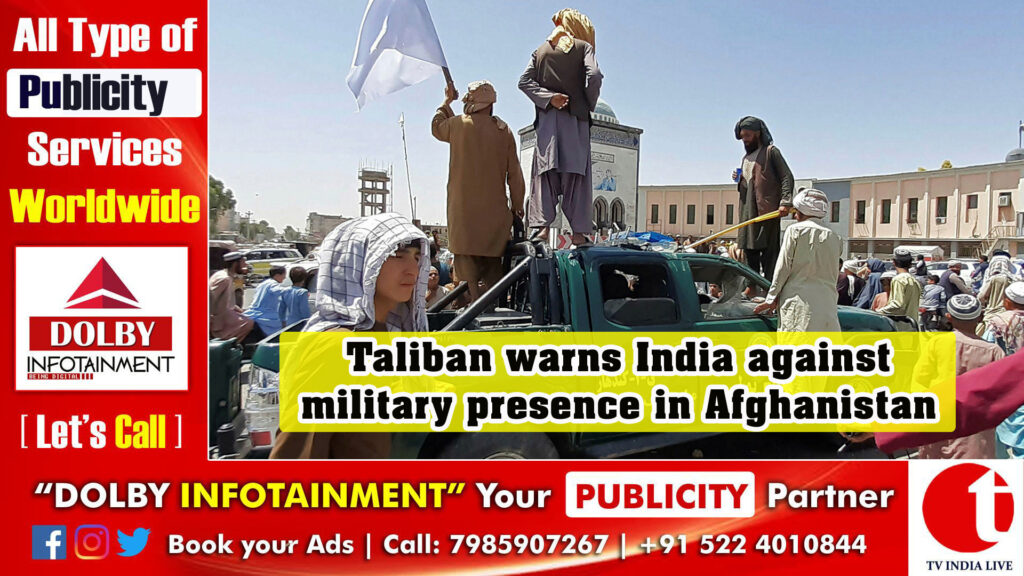 Taliban warns India against military presence in Afghanistan