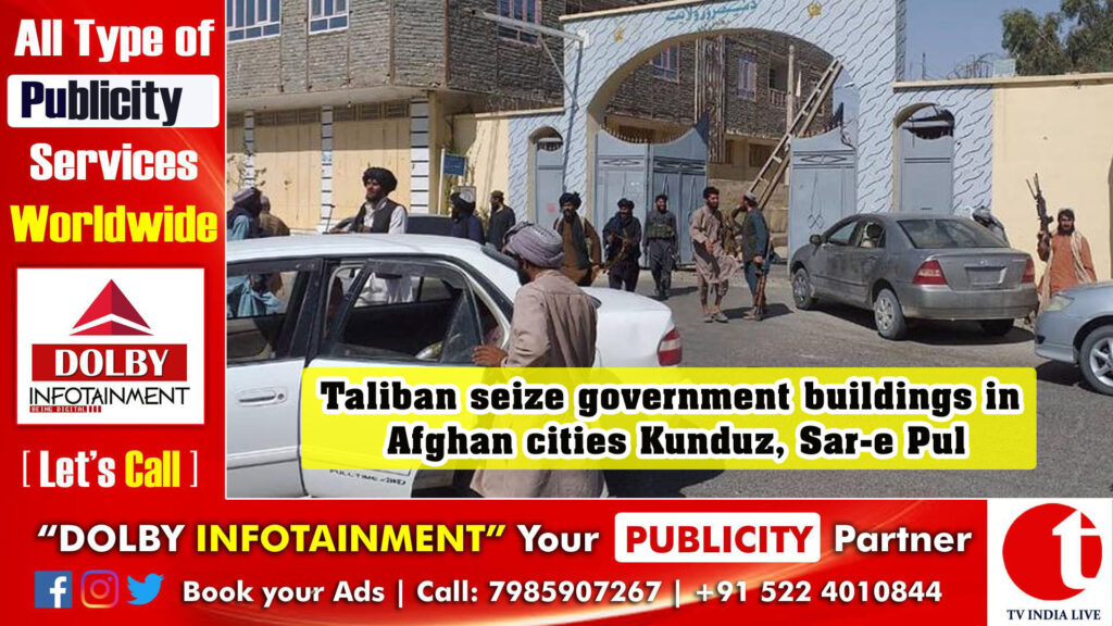 Taliban seize government buildings in Afghan cities Kunduz, Sar-e Pul