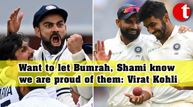 Want to let Bumrah, Shami know we are proud of them: Virat Kohli