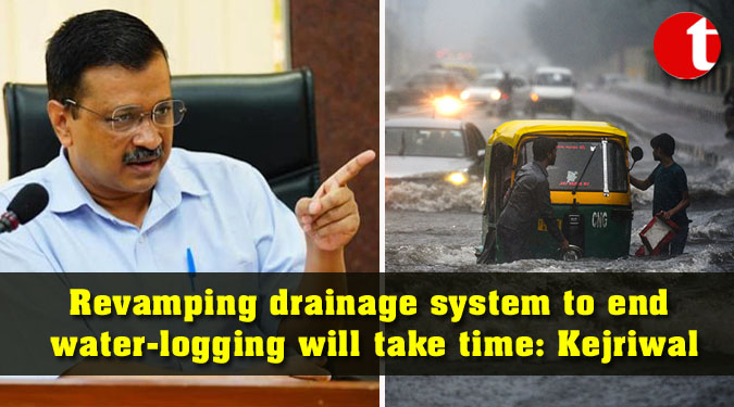 Revamping drainage system to end water-logging will take time: Kejriwal