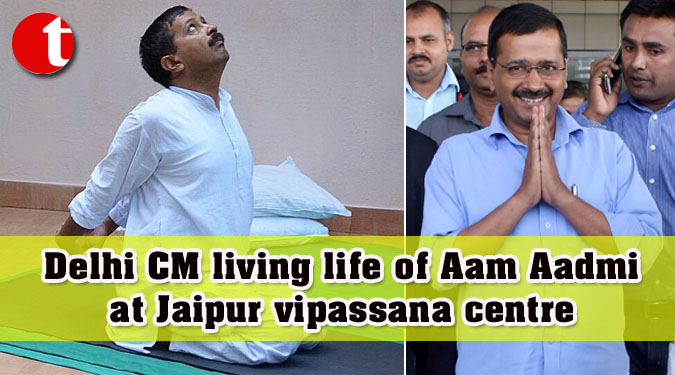 Delhi CM living life of Aam Aadmi at Jaipur vipassana centre