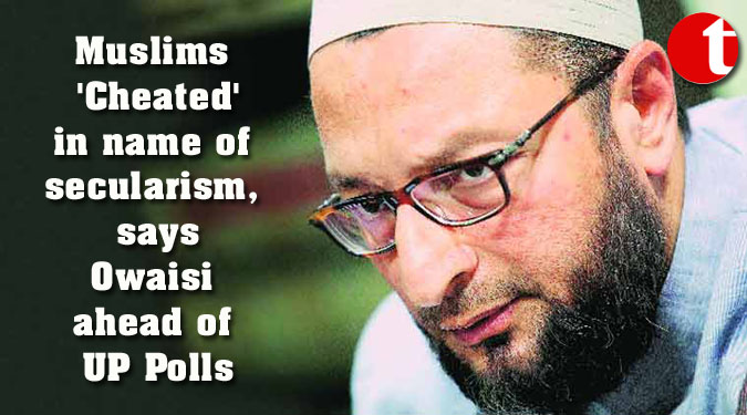 Muslims ‘Cheated’ in name of secularism, says Owaisi ahead of UP Polls