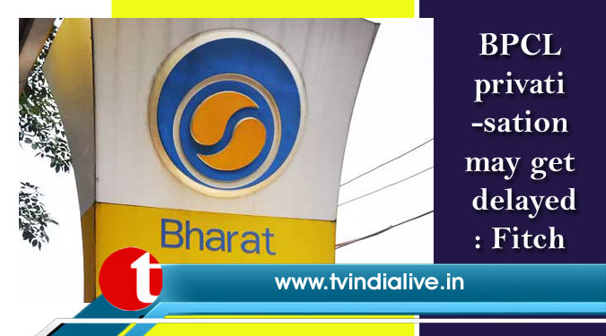 BPCL privatisation may get delayed: Fitch