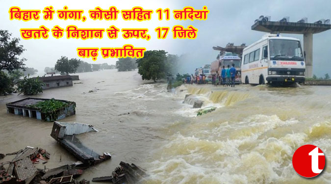 बिहार में गंगा, कोसी सहित 11 नदियां खतरे के निशान से ऊपर, 17 जिले बाढ़ प्रभावित