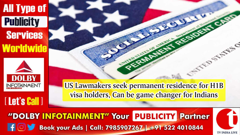 US Lawmakers seek permanent residence for H1B visa holders, Can be game changer for Indians