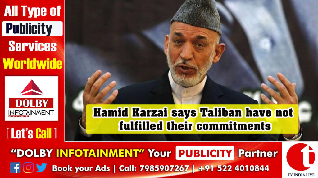 Hamid Karzai says Taliban have not fulfilled their commitments