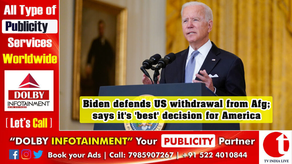 Biden defends US withdrawal from Afghanistan; says it’s ‘best’ decision for America