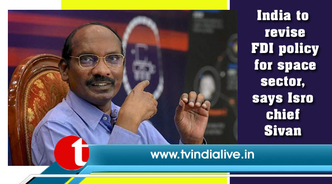 India to revise FDI policy for space sector, says Isro chief Sivan