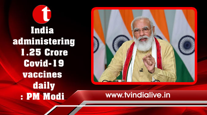 India administering 1.25 Crore Covid-19 vaccines daily: PM Modi