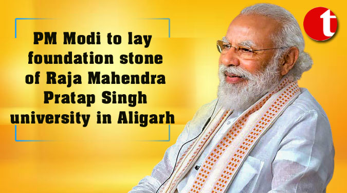 PM Modi to lay foundation stone of Raja Mahendra Pratap Singh university in Aligarh