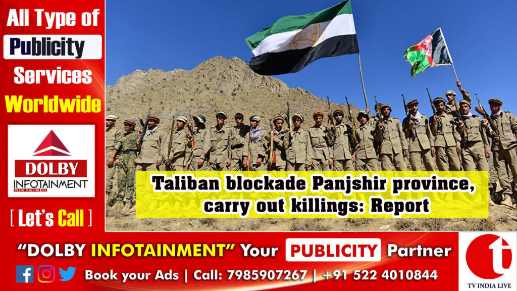Taliban blockade Panjshir province, carry out killings: Report