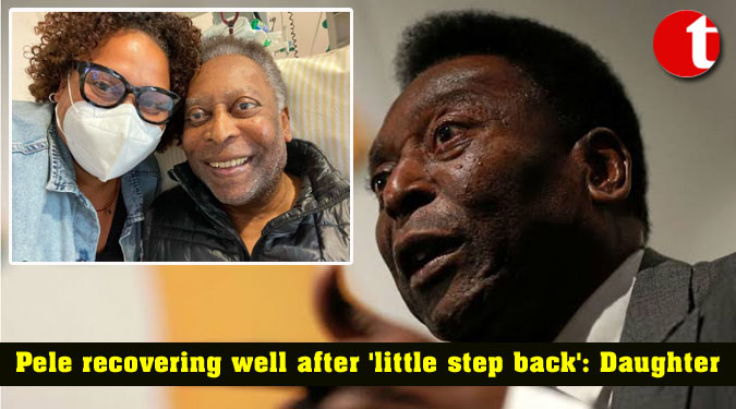 Pele recovering well after ‘little step back’: Daughter