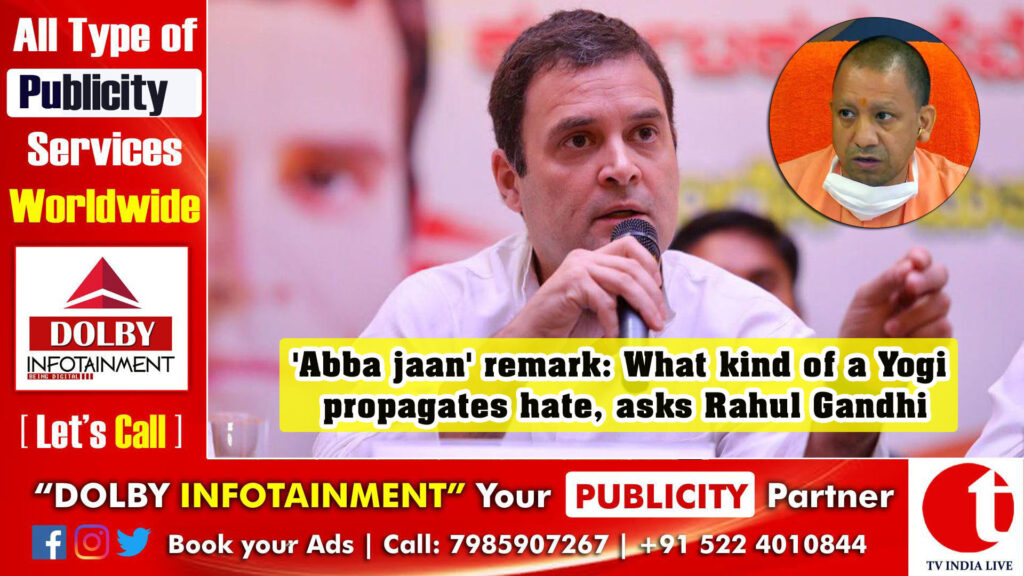 ‘Abba jaan’ remark: What kind of a Yogi propagates hate, asks Rahul Gandhi