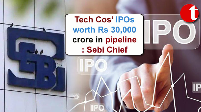 Tech Cos’ IPOs worth Rs 30,000 crore in pipeline: Sebi Chief