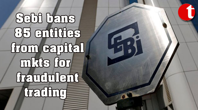 Sebi bans 85 entities from capital mkts for fraudulent trading