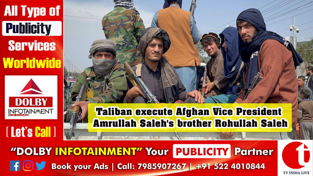 Taliban execute Afghan Vice President Amrullah Saleh’s brother Rohullah Saleh