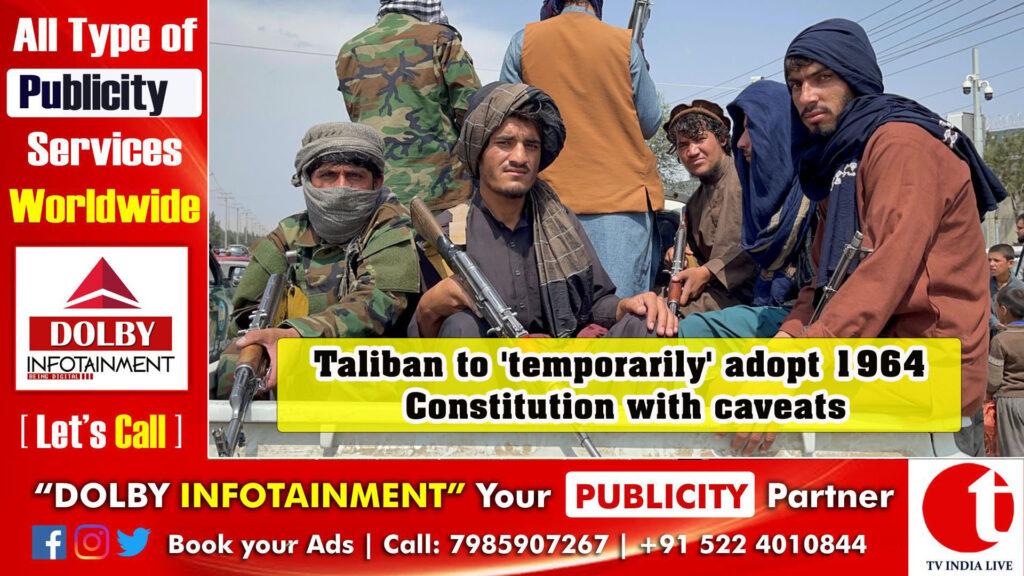 Taliban to ‘temporarily’ adopt 1964 Constitution with caveats