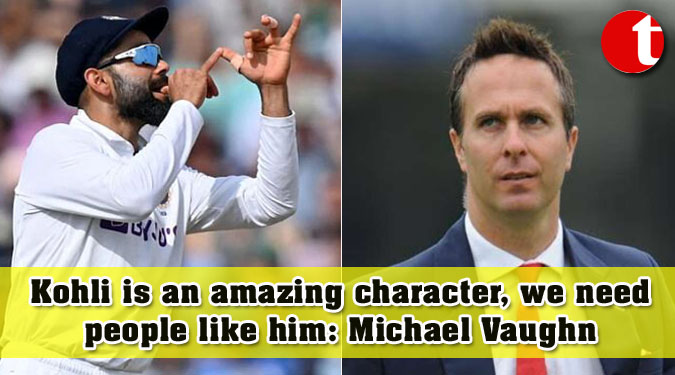 Kohli is an amazing character, we need people like him: Michael Vaughn