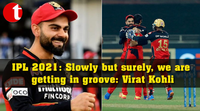 IPL 2021: Slowly but surely, we are getting in groove: Virat Kohli