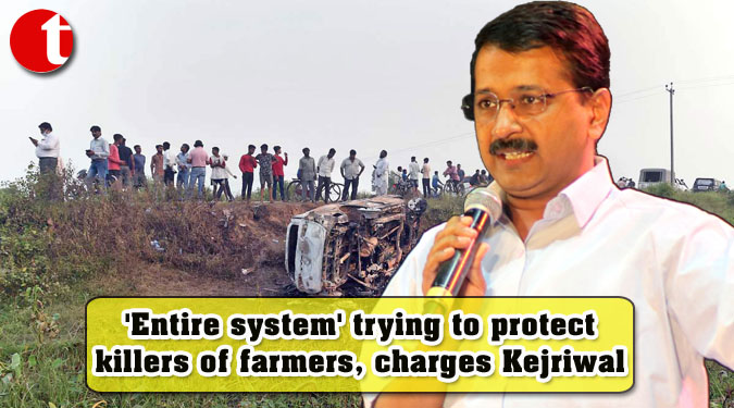 'Entire system' trying to protect killers of farmers, charges Kejriwal