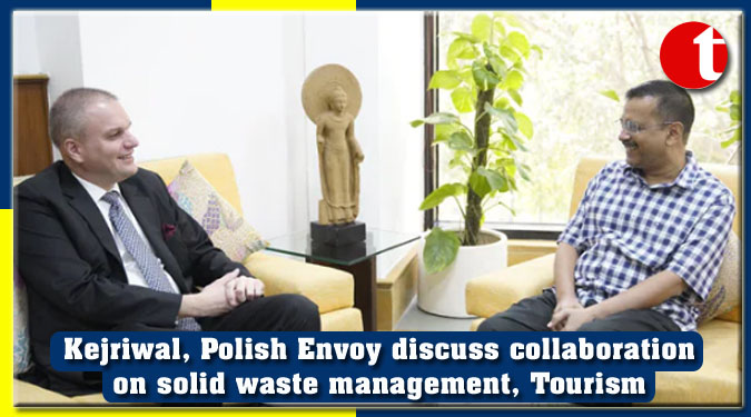 Kejriwal, Polish Envoy discuss collaboration on solid waste management, Tourism