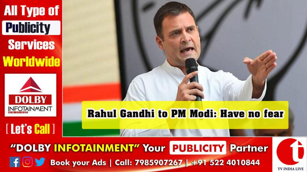 Rahul Gandhi to PM Modi: Have no fear
