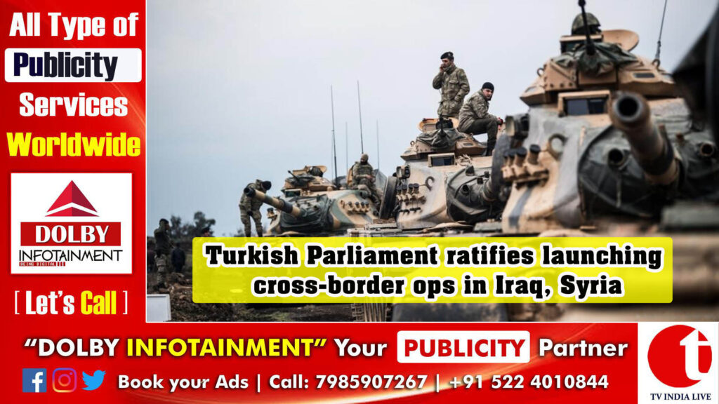 Turkish Parliament ratifies launching cross-border ops in Iraq, Syria