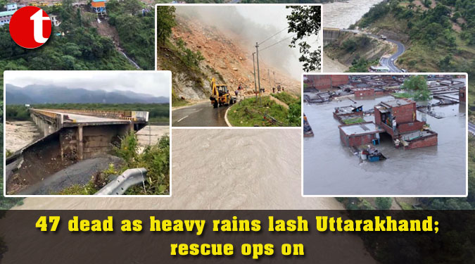 47 dead as heavy rains lash Uttarakhand; rescue ops on