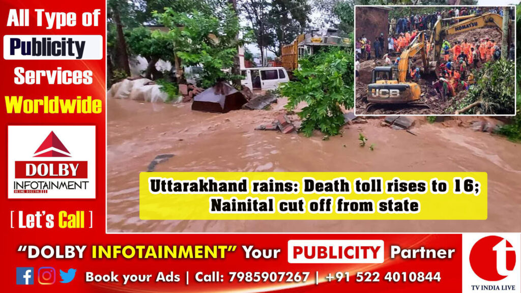 Uttarakhand rains: Death toll rises to 16; Nainital cut off from state