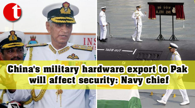 China’s military hardware export to Pak will affect security: Navy chief