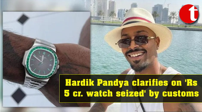 Hardik Pandya clarifies on ‘Rs 5 cr. watch seized’ by customs