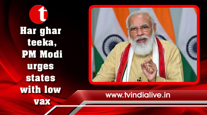 Har ghar teeka, PM Modi urges states with low vax