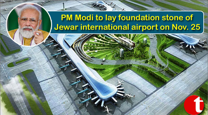 PM Modi to lay foundation stone of Jewar international airport on Nov. 25