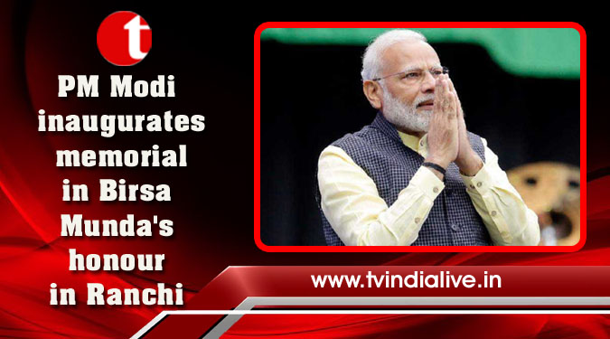 PM Modi inaugurates memorial in Birsa Munda's honour in Ranchi