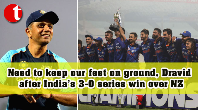 Need to keep our feet on ground, Dravid after India’s 3-0 series win over NZ
