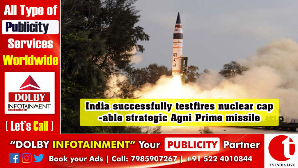 India successfully testfires nuclear capable strategic Agni Prime missile