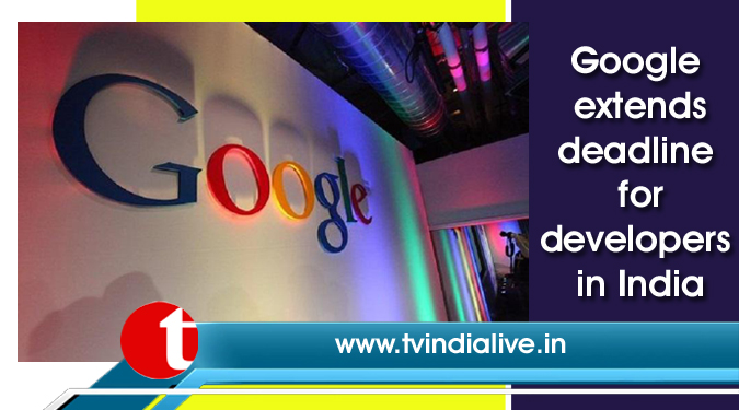 Google extends deadline for developers in India