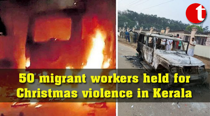 50 migrant workers held for Christmas violence in Kerala