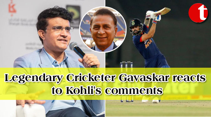 Legendary Cricketer Gavaskar reacts to Kohli’s comments