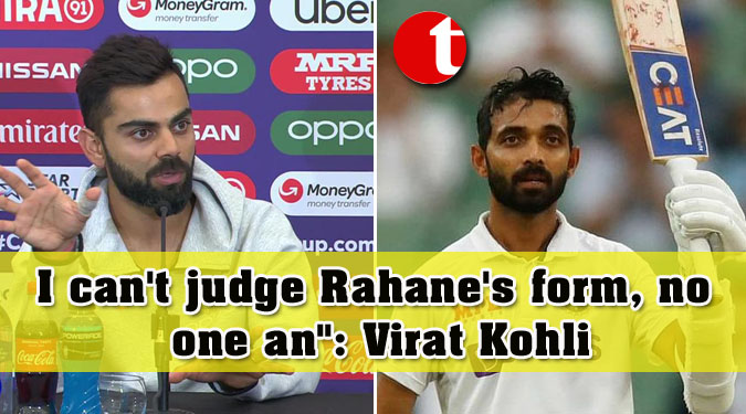 I can't judge Rahane's form, no one an": Virat Kohli
